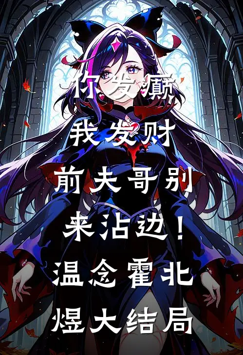 你发癫我发财，前夫哥别来沾边！温念霍北煜大结局
