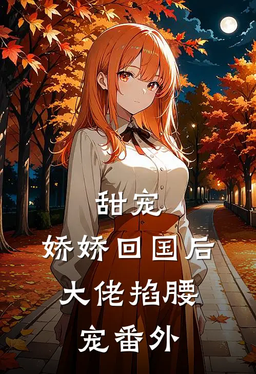 甜宠：娇娇回国后，大佬掐腰宠番外