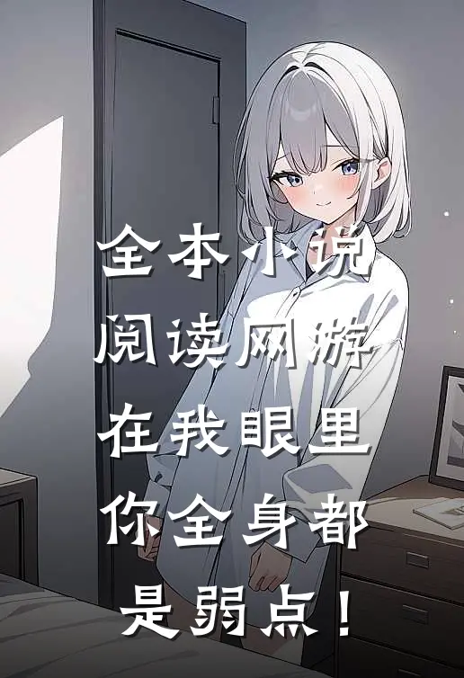 全本小说阅读网游：在我眼里，你全身都是弱点！