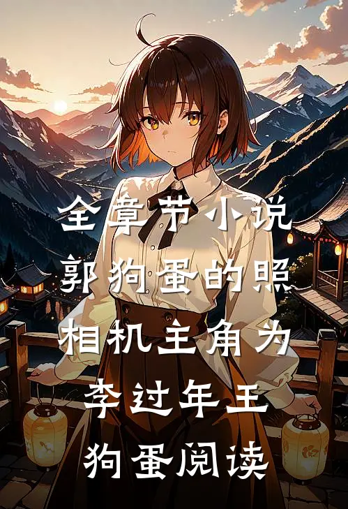 全章节小说郭狗蛋的照相机主角为李过年王狗蛋阅读