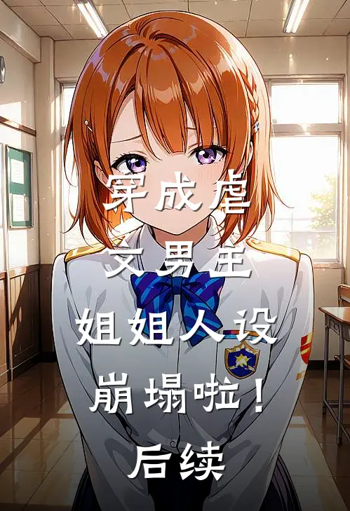 穿成虐文男主，姐姐人设崩塌啦！后续