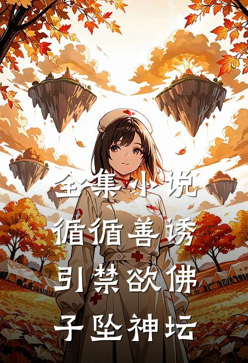 全集小说循循善诱，引禁欲佛子坠神坛