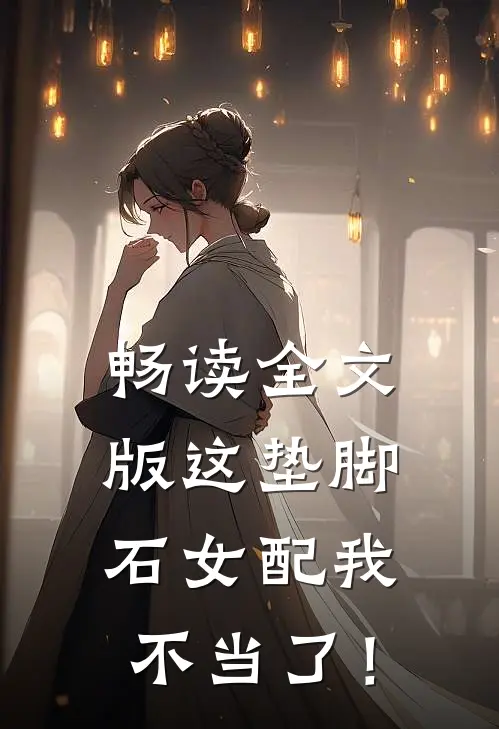 畅读全文版这垫脚石女配我不当了！