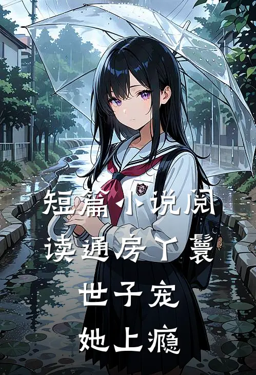 短篇小说阅读通房丫鬟，世子宠她上瘾