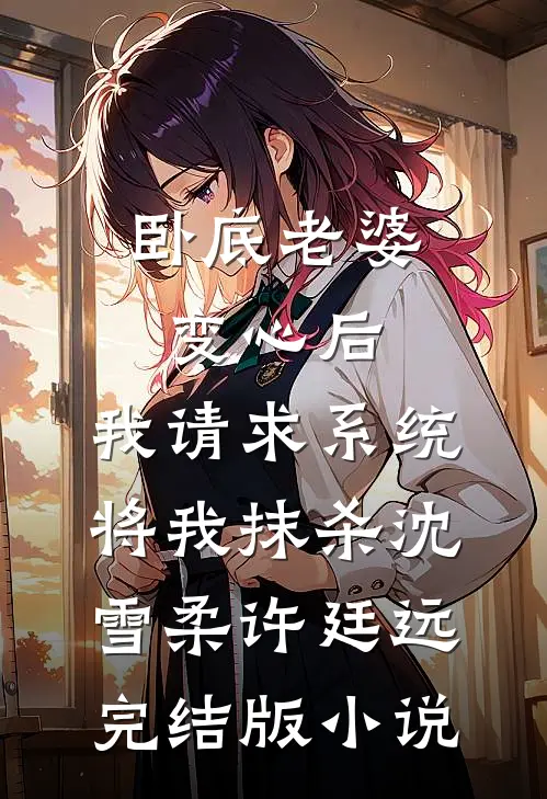 卧底老婆变心后，我请求系统将我抹杀沈雪柔许廷远完结版小说
