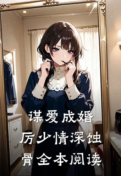 谋爱成婚：厉少情深蚀骨全本阅读