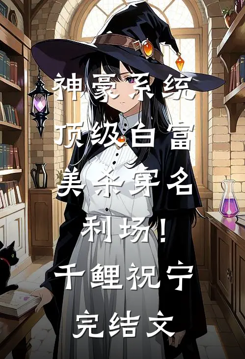 神豪系统：顶级白富美杀穿名利场！千鲤祝宁完结文