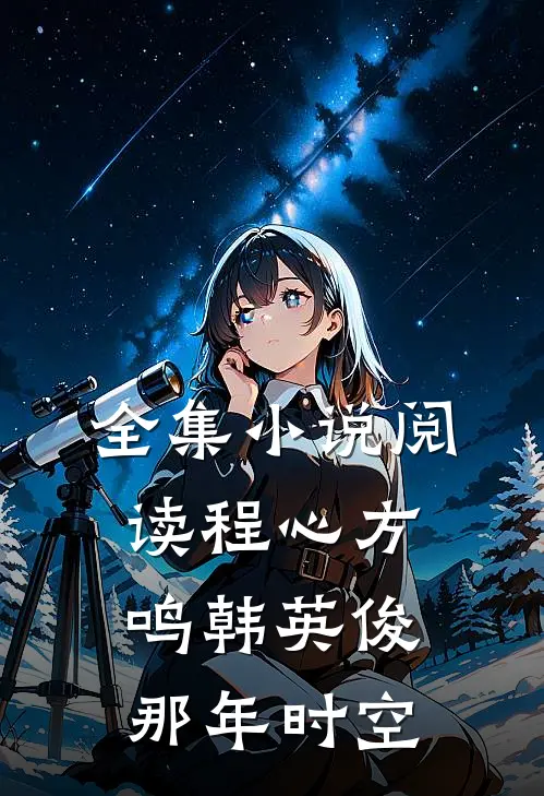 全集小说阅读程心方鸣韩英俊那年时空