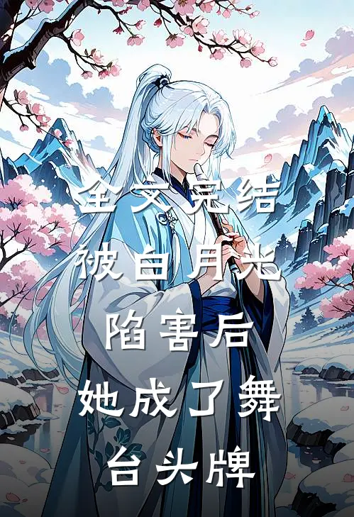 全文完结被白月光陷害后，她成了舞台头牌