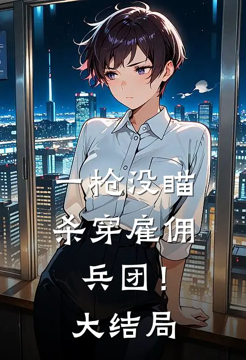 一枪没瞄，杀穿雇佣兵团！大结局