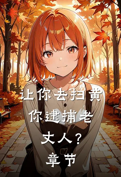 让你去扫黄，你逮捕老丈人？章节