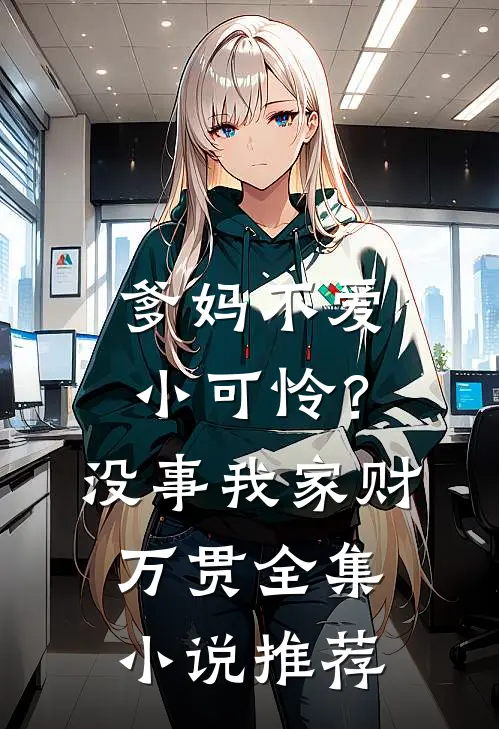 爹妈不爱小可怜？没事，我家财万贯全集小说推荐