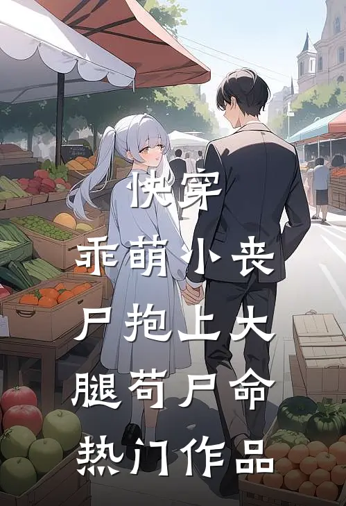 快穿：乖萌小丧尸抱上大腿苟尸命热门作品