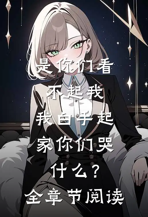 是你们看不起我，我白手起家你们哭什么？全章节阅读