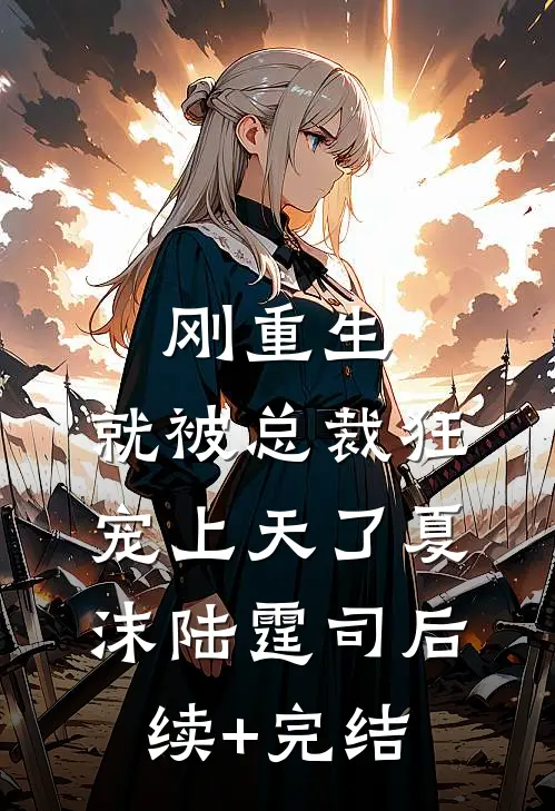 刚重生，就被总裁狂宠上天了夏沫陆霆司后续+完结