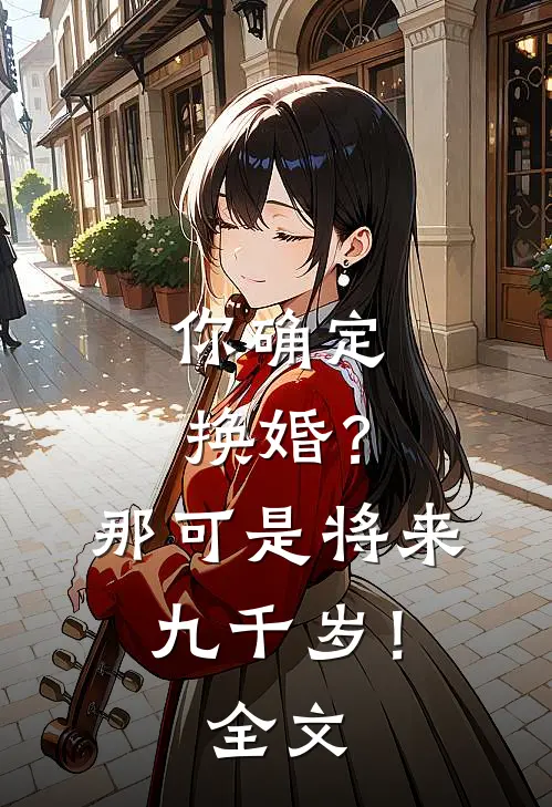 你确定换婚？那可是将来九千岁！全文