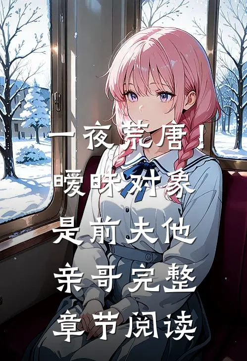一夜荒唐！暧昧对象是前夫他亲哥完整章节阅读