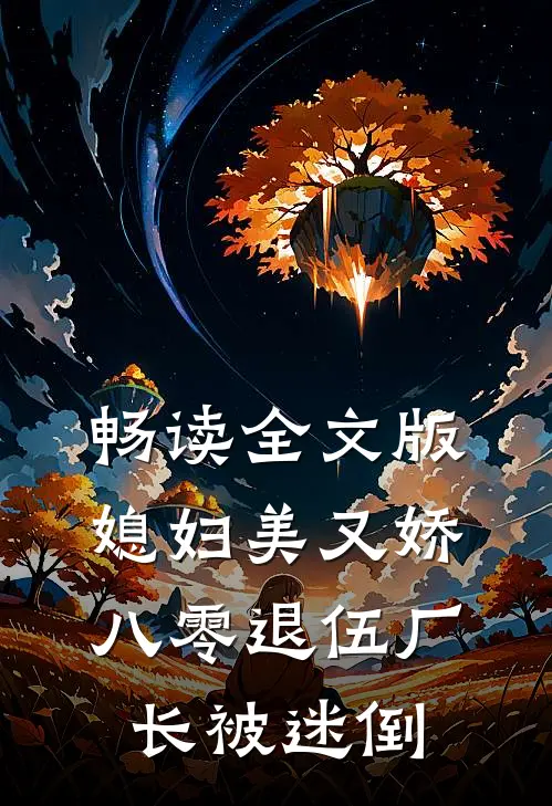 畅读全文版媳妇美又娇，八零退伍厂长被迷倒
