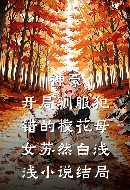 神豪，开局驯服犯错的校花母女苏然白浅浅小说结局