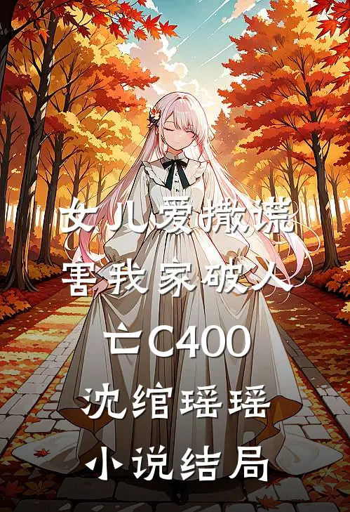 女儿爱撒谎，害我家破人亡C400沈绾瑶瑶小说结局