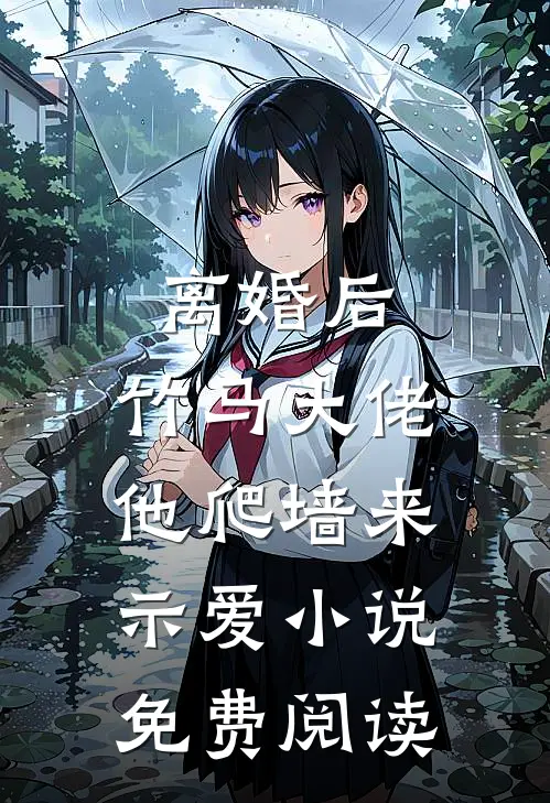 离婚后，竹马大佬他爬墙来示爱小说免费阅读