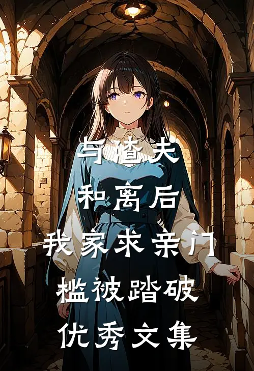与渣夫和离后，我家求亲门槛被踏破优秀文集