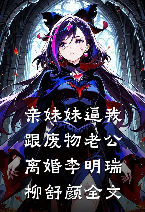 亲妹妹逼我跟废物老公离婚李明瑞柳舒颜全文