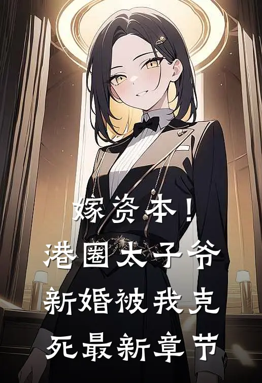 嫁资本！港圈太子爷新婚被我克死最新章节