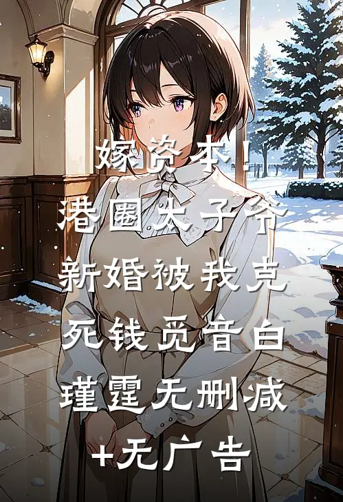 嫁资本！港圈太子爷新婚被我克死钱觅音白瑾霆无删减+无广告