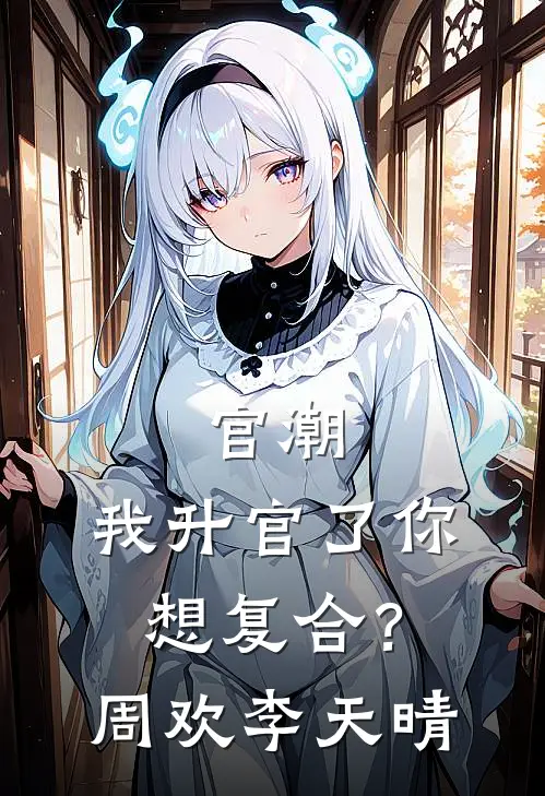 官潮，我升官了你想复合？周欢李天晴
