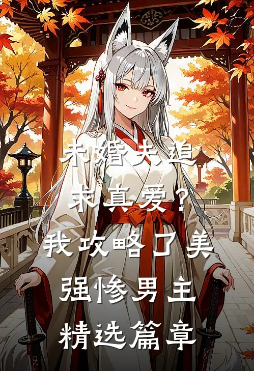 未婚夫追求真爱？我攻略了美强惨男主精选篇章