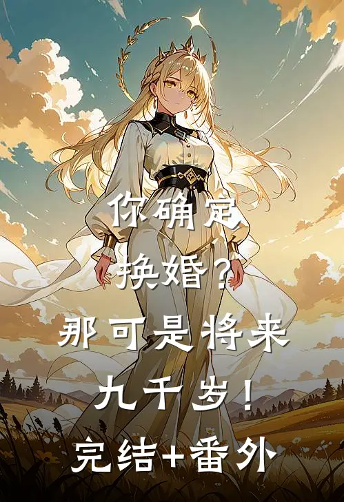 你确定换婚？那可是将来九千岁！完结+番外