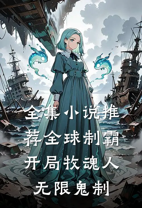 全集小说推荐全球制霸：开局牧魂人，无限鬼制