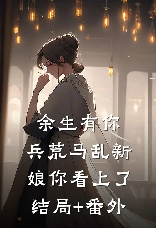 余生有你，兵荒马乱-新娘你看上了结局+番外