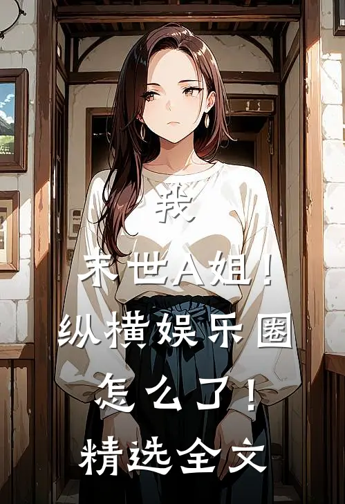 我，末世A姐！纵横娱乐圈怎么了！精选全文