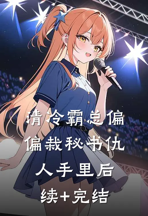 清冷霸总偏偏栽秘书仇人手里后续+完结