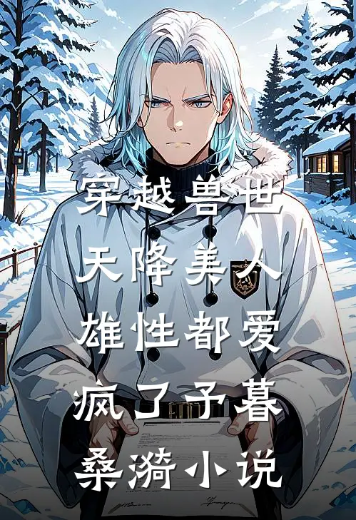 穿越兽世：天降美人，雄性都爱疯了予暮桑漪小说