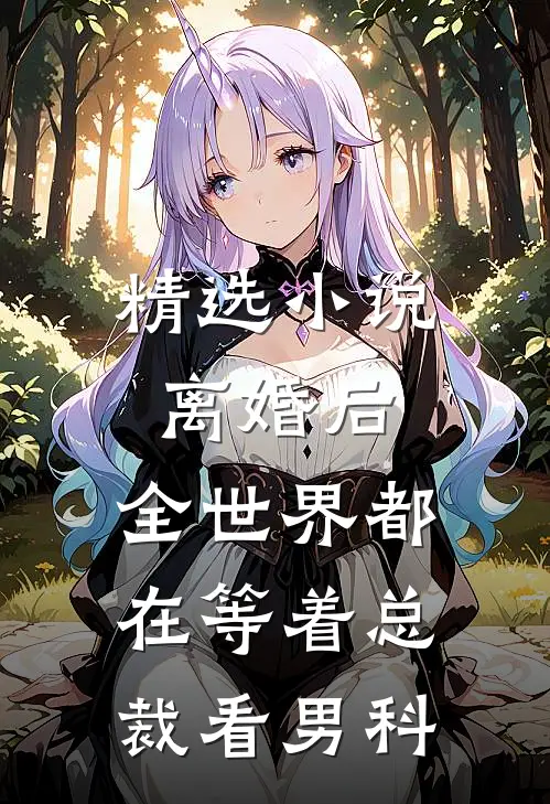 精选小说离婚后，全世界都在等着总裁看男科