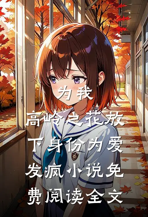 为我，高岭之花放下身份为爱发疯小说免费阅读全文