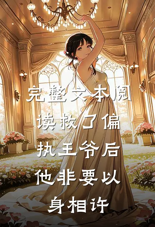 完整文本阅读救了偏执王爷后，他非要以身相许