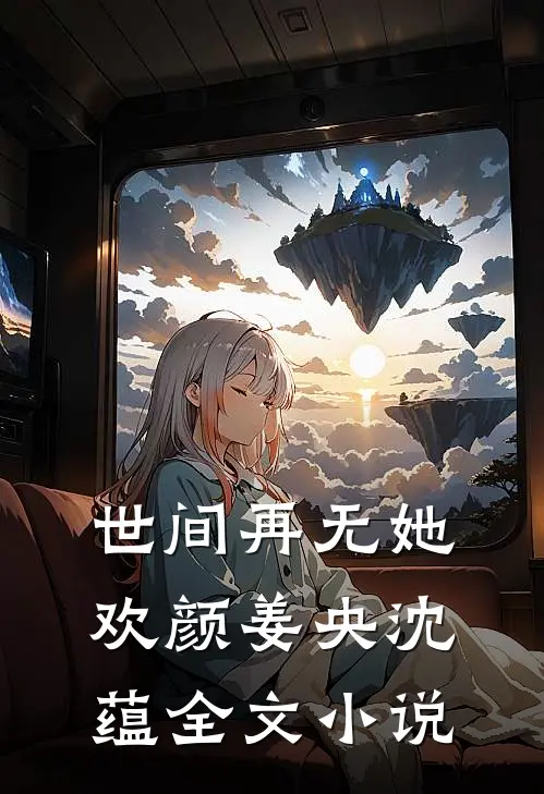 世间再无她欢颜姜央沈蕴全文小说