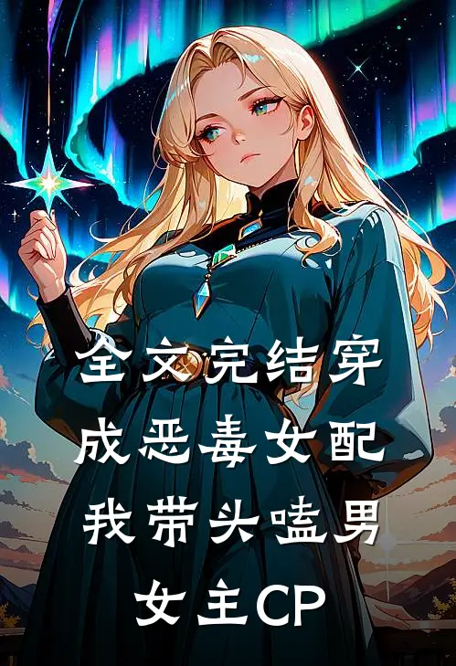 全文完结穿成恶毒女配：我带头嗑男女主CP