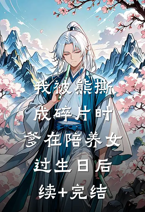 我被熊撕成碎片时，爹在陪养女过生日后续+完结