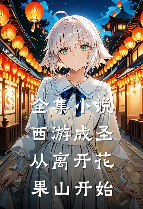 全集小说西游成圣，从离开花果山开始