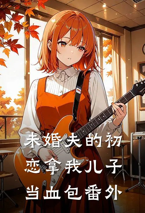 未婚夫的初恋拿我儿子当血包番外