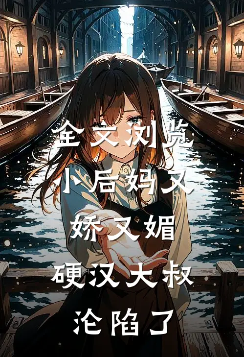 全文浏览小后妈又娇又媚：硬汉大叔沦陷了