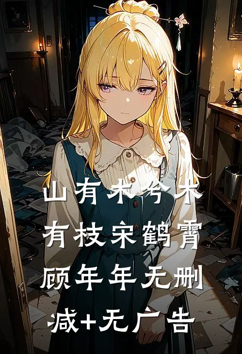 山有木兮木有枝宋鹤霄顾年年无删减+无广告
