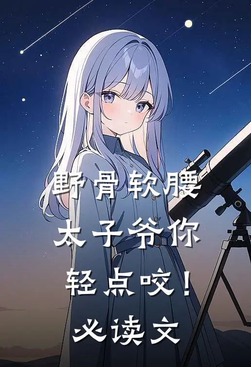 野骨软腰，太子爷你轻点咬！必读文