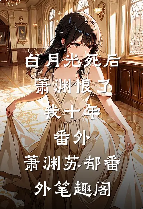 白月光死后，萧渊恨了我十年： 番外：萧渊苏郁番外笔趣阁
