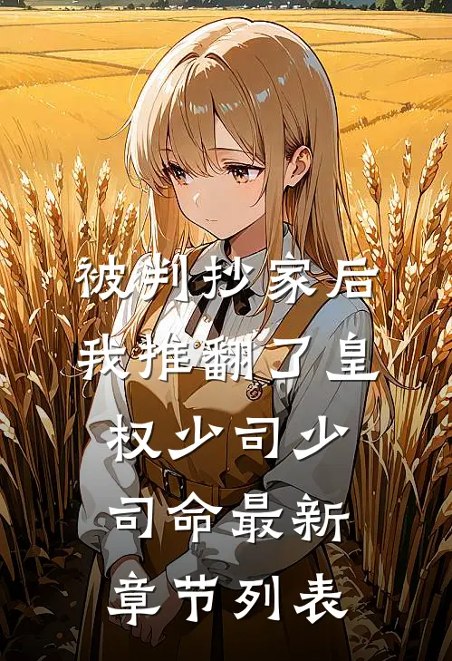 被判抄家后，我推翻了皇权少司少司命最新章节列表